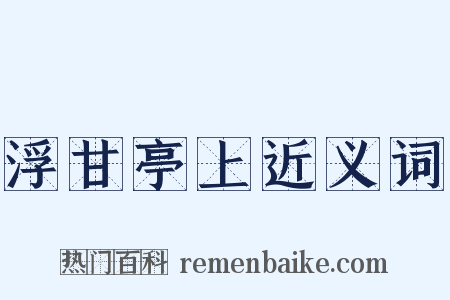 浮甘亭上近义词是什么意思的图片